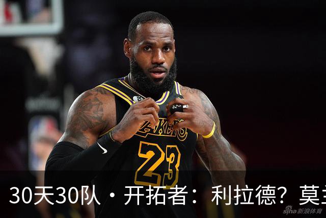 30天30队·开拓者：利拉德？莫兰特？